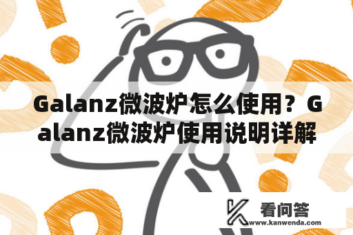 Galanz微波炉怎么使用？Galanz微波炉使用说明详解！