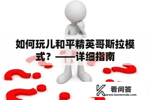 如何玩儿和平精英哥斯拉模式？——详细指南