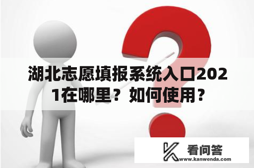 湖北志愿填报系统入口2021在哪里？如何使用？