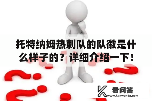 托特纳姆热刺队的队徽是什么样子的？详细介绍一下！（Keywords: 托特纳姆热刺队, 托特纳姆热刺队徽）