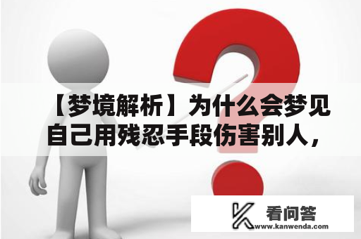 【梦境解析】为什么会梦见自己用残忍手段伤害别人，看到好多血？