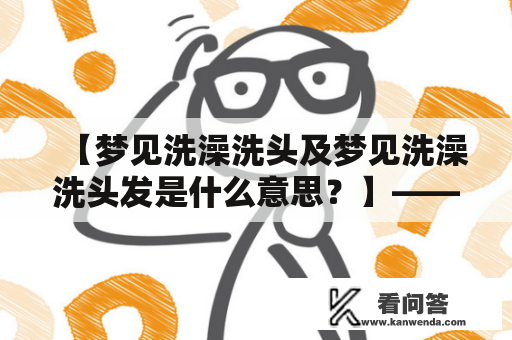 【梦见洗澡洗头及梦见洗澡洗头发是什么意思？】——解密清洁梦境