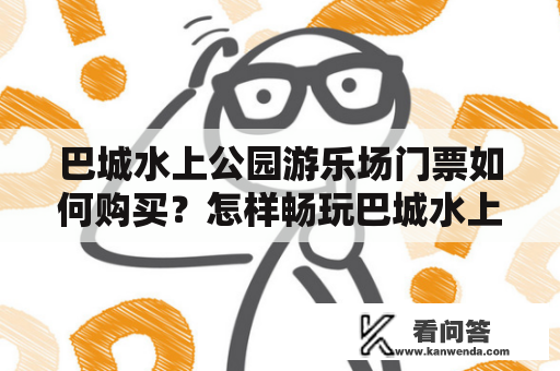 巴城水上公园游乐场门票如何购买？怎样畅玩巴城水上公园游乐场？