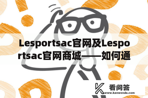 Lesportsac官网及Lesportsac官网商城——如何通过官方平台购买最新的Lesportsac商品？