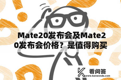  Mate20发布会及Mate20发布会价格？是值得购买的旗舰手机吗？