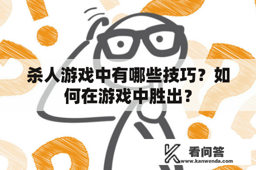 杀人游戏中有哪些技巧？如何在游戏中胜出？