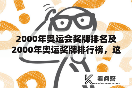 2000年奥运会奖牌排名及2000年奥运奖牌排行榜，这个话题对于体育迷来说是一个非常有趣的话题。那么，2000年奥运会奖牌排名及2000年奥运奖牌排行榜究竟是怎样的呢？