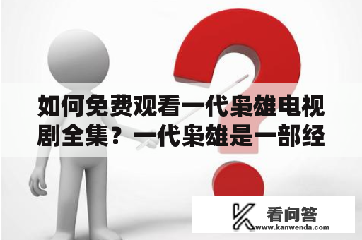 如何免费观看一代枭雄电视剧全集？一代枭雄是一部经典的古装武侠电视剧，讲述了明朝末年盛行的“胡乱儿”们相互争斗、政治斗争的故事，以及武林人士和官府之间的较量。这部电视剧刻画了许多经典角色，其中最著名的是张家口的马家爵、山东的刘正风、山西的焦三爷、花木兰的徐天川等人。