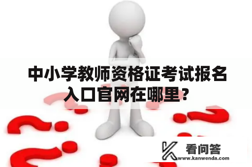 中小学教师资格证考试报名入口官网在哪里？