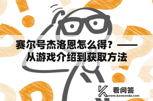 赛尔号杰洛恩怎么得？——从游戏介绍到获取方法