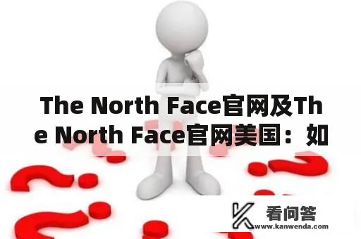 The North Face官网及The North Face官网美国：如何在官网上购买心仪的户外装备？