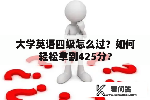 大学英语四级怎么过？如何轻松拿到425分？