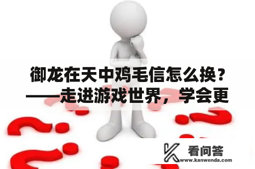 御龙在天中鸡毛信怎么换？——走进游戏世界，学会更换鸡毛信