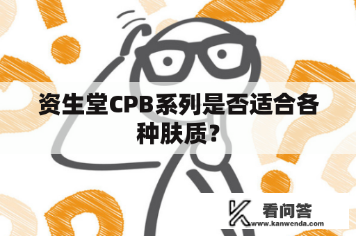 资生堂CPB系列是否适合各种肤质？