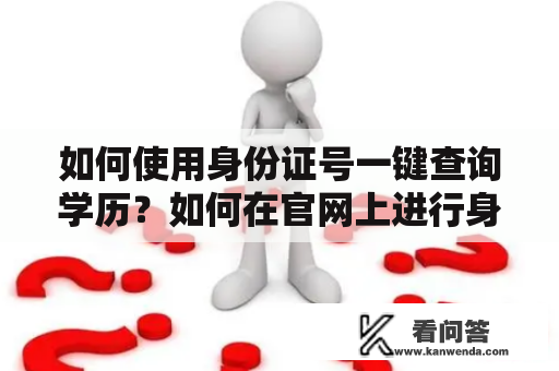 如何使用身份证号一键查询学历？如何在官网上进行身份证号一键查询学历？身份证号、一键查询、学历、官网