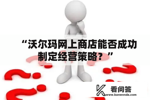 “沃尔玛网上商店能否成功制定经营策略？”