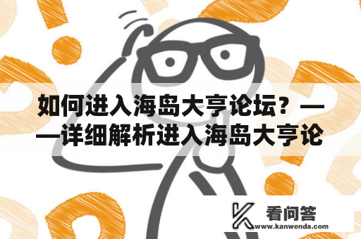 如何进入海岛大亨论坛？——详细解析进入海岛大亨论坛的步骤及方法