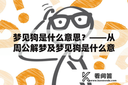 梦见狗是什么意思？——从周公解梦及梦见狗是什么意思周公解梦原版探索