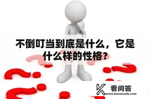 不倒叮当到底是什么，它是什么样的性格？