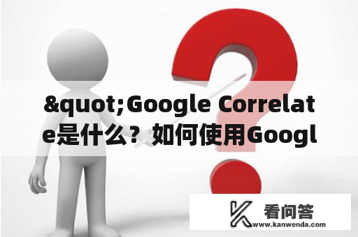 "Google Correlate是什么？如何使用Google Correlate网站进行数据分析？"