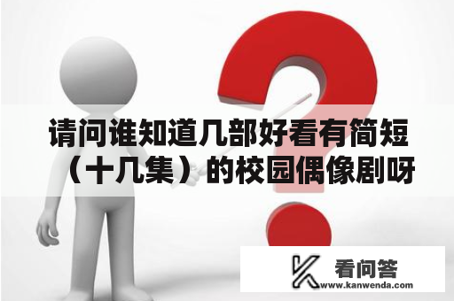 请问谁知道几部好看有简短（十几集）的校园偶像剧呀？