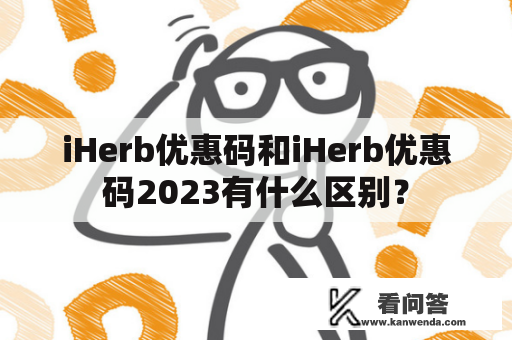 iHerb优惠码和iHerb优惠码2023有什么区别？