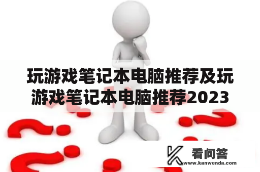 玩游戏笔记本电脑推荐及玩游戏笔记本电脑推荐2023：想要拥有一款高性能的游戏笔记本电脑，但不知道该选择哪一款？下面就为大家推荐几款2023年最值得购买的玩游戏笔记本电脑。