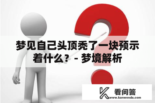 梦见自己头顶秃了一块预示着什么？- 梦境解析