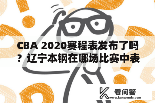 CBA 2020赛程表发布了吗？辽宁本钢在哪场比赛中表现最出色？