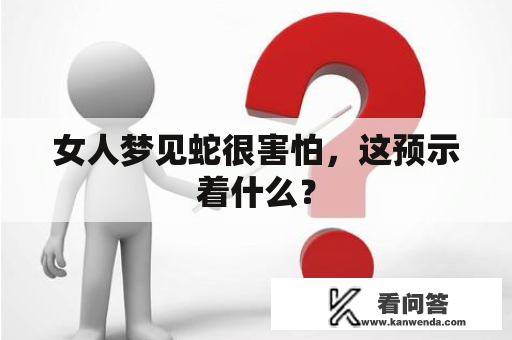 女人梦见蛇很害怕，这预示着什么？