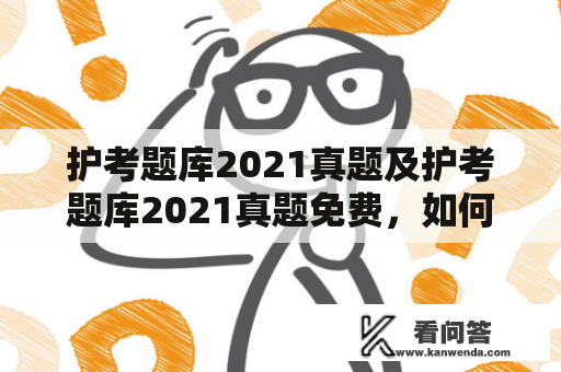 护考题库2021真题及护考题库2021真题免费，如何获得？