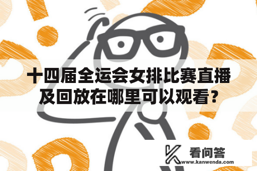 十四届全运会女排比赛直播及回放在哪里可以观看？