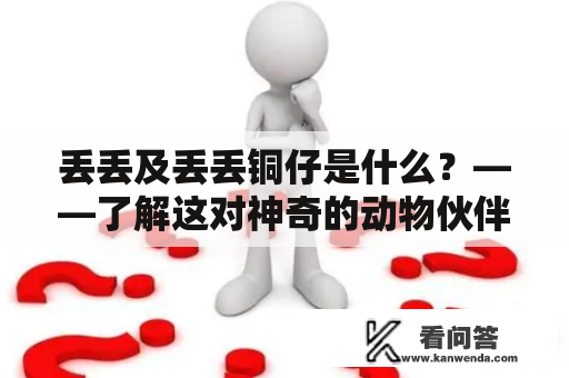 丢丢及丢丢铜仔是什么？——了解这对神奇的动物伙伴