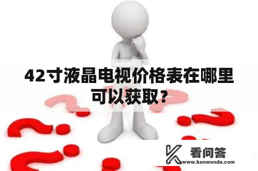 42寸液晶电视价格表在哪里可以获取？