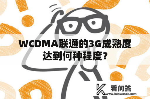 WCDMA联通的3G成熟度达到何种程度？