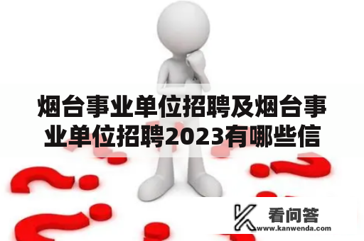 烟台事业单位招聘及烟台事业单位招聘2023有哪些信息呢？