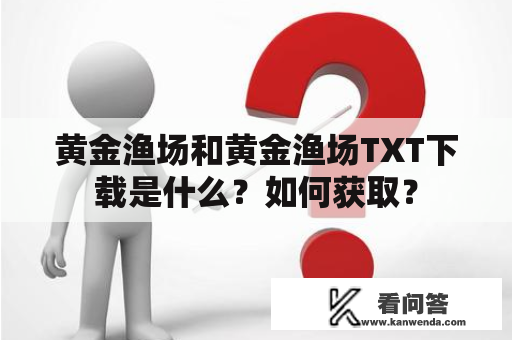 黄金渔场和黄金渔场TXT下载是什么？如何获取？