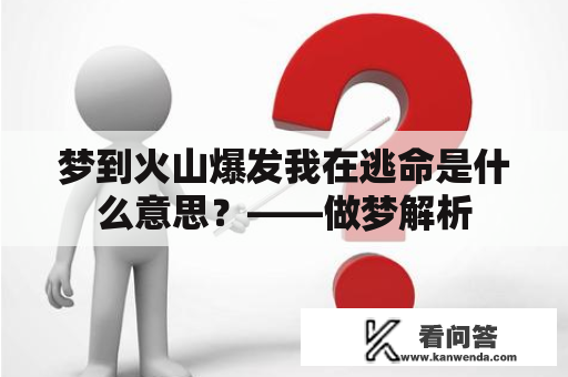 梦到火山爆发我在逃命是什么意思？——做梦解析