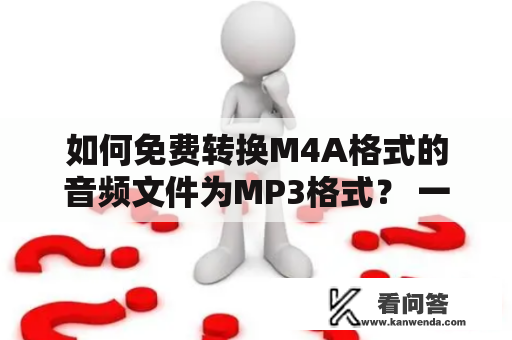 如何免费转换M4A格式的音频文件为MP3格式？ 一个好用的M4A转MP3格式转换器是什么？