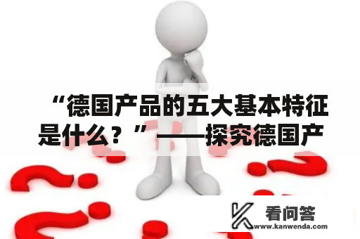 “德国产品的五大基本特征是什么？”——探究德国产品不论价格高低都具备的共性