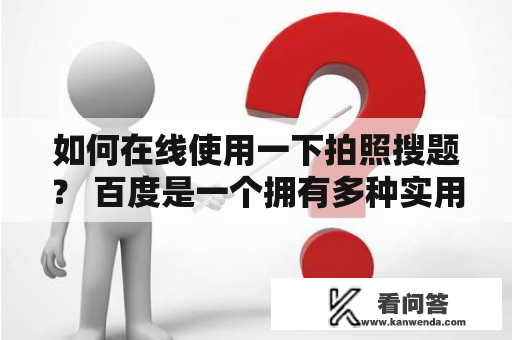 如何在线使用一下拍照搜题？ 百度是一个拥有多种实用工具的平台，拍照搜题就是其中之一。对于大多数学生而言，拍照搜题是一个非常方便的在线工具，可以帮助他们快速解决数学和物理题的疑难。下面，就让我们以第三人称视角，详细了解一下如何在线使用一下拍照搜题。