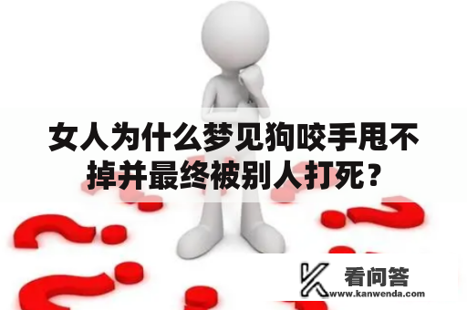 女人为什么梦见狗咬手甩不掉并最终被别人打死？