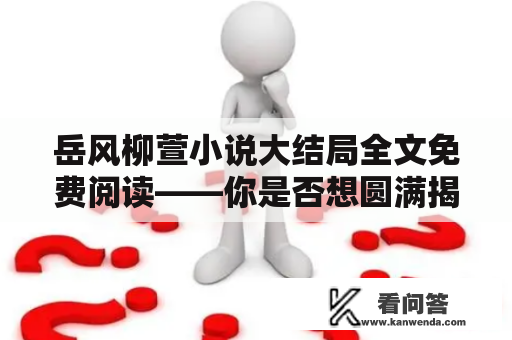 岳风柳萱小说大结局全文免费阅读——你是否想圆满揭开这段曲折动人的故事？