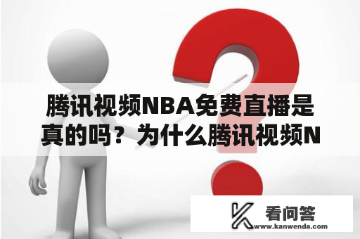 腾讯视频NBA免费直播是真的吗？为什么腾讯视频NBA免费直播比其他平台更具特色？