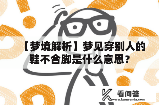 【梦境解析】梦见穿别人的鞋不合脚是什么意思？