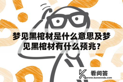 梦见黑棺材是什么意思及梦见黑棺材有什么预兆？