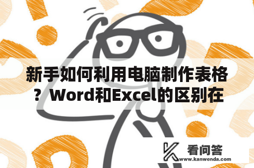 新手如何利用电脑制作表格？Word和Excel的区别在哪里？