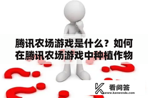 腾讯农场游戏是什么？如何在腾讯农场游戏中种植作物？腾讯农场，腾讯农场游戏