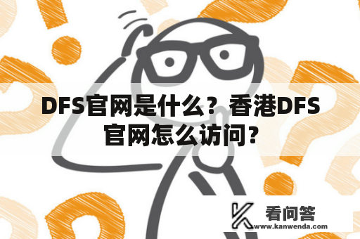 DFS官网是什么？香港DFS官网怎么访问？
