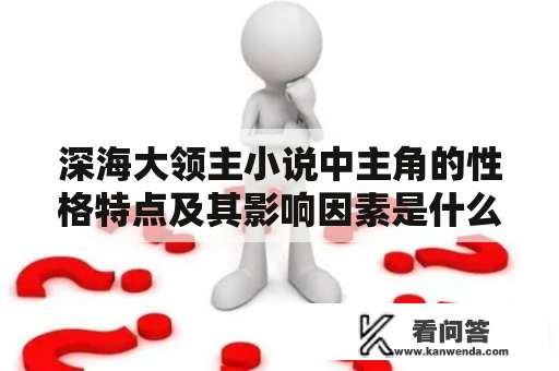 深海大领主小说中主角的性格特点及其影响因素是什么？